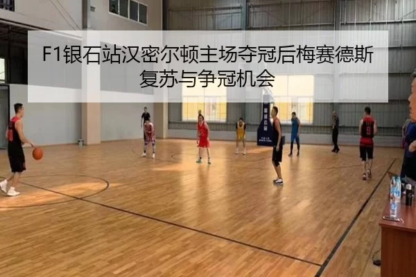 F1银石站汉密尔顿主场夺冠后梅赛德斯复苏与争冠机会